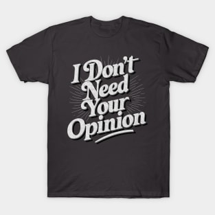 I Don't Need Your Opinion - Vintage Text T-Shirt